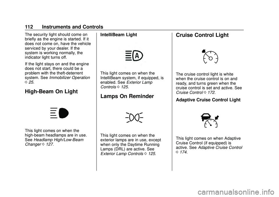 CHEVROLET MALIBU 2020  Owners Manual Chevrolet Malibu Owner Manual (GMNA-Localizing-U.S./Canada/Mexico-
13555849) - 2020 - CRC - 8/16/19
112 Instruments and Controls
The security light should come on
briefly as the engine is started. If 