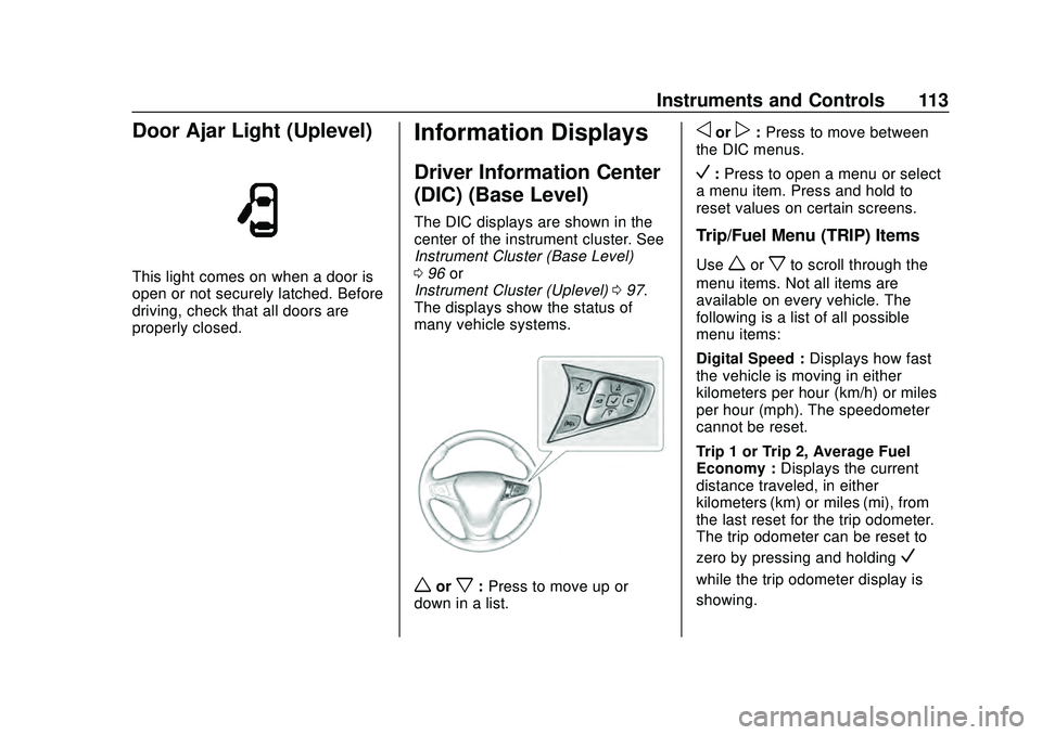 CHEVROLET MALIBU 2020 Owners Manual Chevrolet Malibu Owner Manual (GMNA-Localizing-U.S./Canada/Mexico-
13555849) - 2020 - CRC - 8/16/19
Instruments and Controls 113
Door Ajar Light (Uplevel)
This light comes on when a door is
open or no CHEVROLET MALIBU 2020 Owners Manual Chevrolet Malibu Owner Manual (GMNA-Localizing-U.S./Canada/Mexico-
13555849) - 2020 - CRC - 8/16/19
Instruments and Controls 113
Door Ajar Light (Uplevel)
This light comes on when a door is
open or no