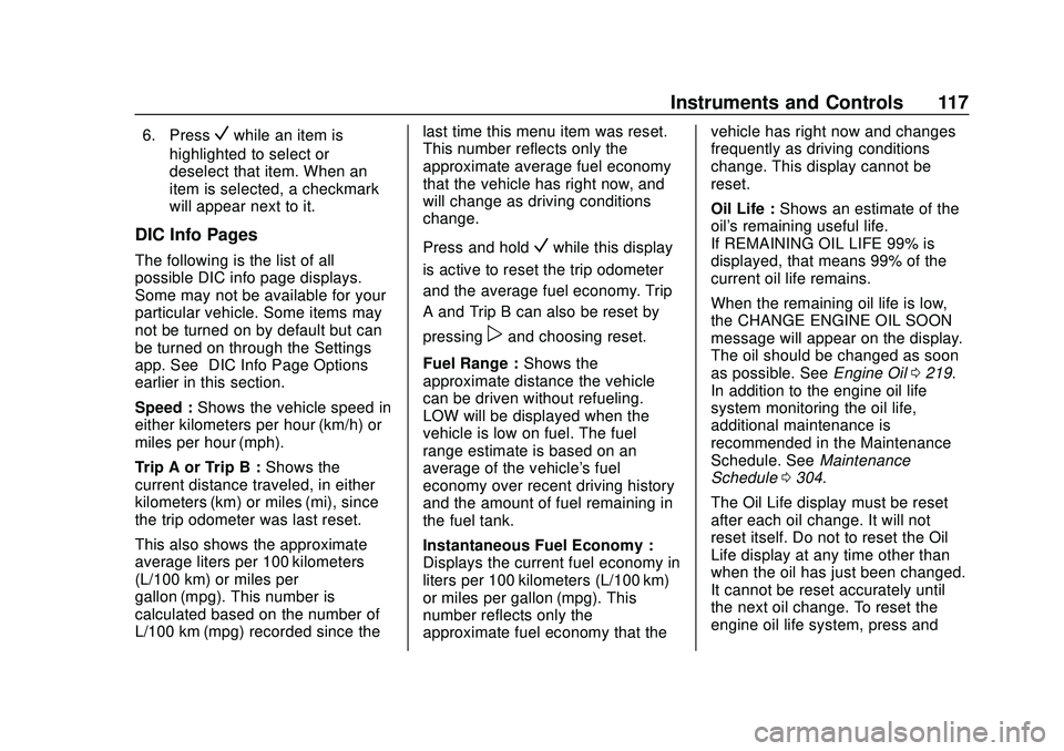 CHEVROLET MALIBU 2020 Owners Manual Chevrolet Malibu Owner Manual (GMNA-Localizing-U.S./Canada/Mexico-
13555849) - 2020 - CRC - 8/16/19
Instruments and Controls 117
6. PressVwhile an item is
highlighted to select or
deselect that item. CHEVROLET MALIBU 2020 Owners Manual Chevrolet Malibu Owner Manual (GMNA-Localizing-U.S./Canada/Mexico-
13555849) - 2020 - CRC - 8/16/19
Instruments and Controls 117
6. PressVwhile an item is
highlighted to select or
deselect that item.
