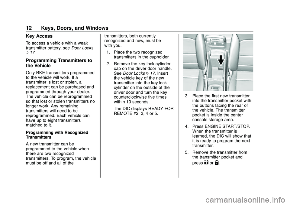 CHEVROLET MALIBU 2020 User Guide Chevrolet Malibu Owner Manual (GMNA-Localizing-U.S./Canada/Mexico-
13555849) - 2020 - CRC - 8/16/19
12 Keys, Doors, and Windows
Key Access
To access a vehicle with a weak
transmitter battery, seeDoor CHEVROLET MALIBU 2020 User Guide Chevrolet Malibu Owner Manual (GMNA-Localizing-U.S./Canada/Mexico-
13555849) - 2020 - CRC - 8/16/19
12 Keys, Doors, and Windows
Key Access
To access a vehicle with a weak
transmitter battery, seeDoor
