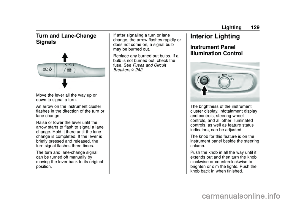 CHEVROLET MALIBU 2020 Owners Manual Chevrolet Malibu Owner Manual (GMNA-Localizing-U.S./Canada/Mexico-
13555849) - 2020 - CRC - 8/16/19
Lighting 129
Turn and Lane-Change
Signals
Move the lever all the way up or
down to signal a turn.
An CHEVROLET MALIBU 2020 Owners Manual Chevrolet Malibu Owner Manual (GMNA-Localizing-U.S./Canada/Mexico-
13555849) - 2020 - CRC - 8/16/19
Lighting 129
Turn and Lane-Change
Signals
Move the lever all the way up or
down to signal a turn.
An