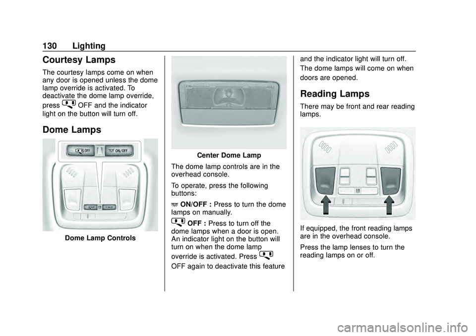 CHEVROLET MALIBU 2020 Owners Manual Chevrolet Malibu Owner Manual (GMNA-Localizing-U.S./Canada/Mexico-
13555849) - 2020 - CRC - 8/16/19
130 Lighting
Courtesy Lamps
The courtesy lamps come on when
any door is opened unless the dome
lamp CHEVROLET MALIBU 2020 Owners Manual Chevrolet Malibu Owner Manual (GMNA-Localizing-U.S./Canada/Mexico-
13555849) - 2020 - CRC - 8/16/19
130 Lighting
Courtesy Lamps
The courtesy lamps come on when
any door is opened unless the dome
lamp
