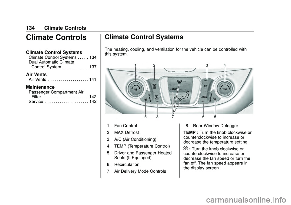 CHEVROLET MALIBU 2020  Owners Manual Chevrolet Malibu Owner Manual (GMNA-Localizing-U.S./Canada/Mexico-
13555849) - 2020 - CRC - 8/16/19
134 Climate Controls
Climate Controls
Climate Control Systems
Climate Control Systems . . . . . 134
