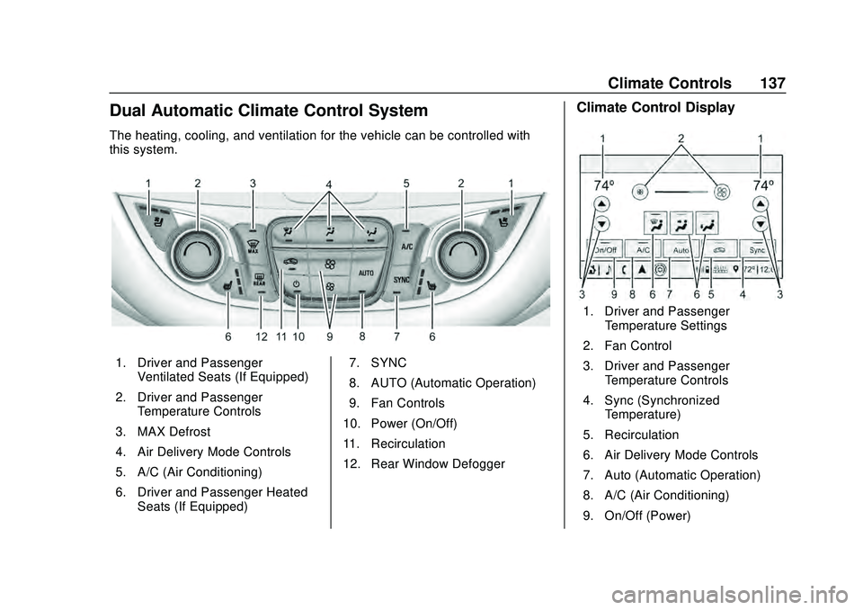CHEVROLET MALIBU 2020 Owners Manual Chevrolet Malibu Owner Manual (GMNA-Localizing-U.S./Canada/Mexico-
13555849) - 2020 - CRC - 8/16/19
Climate Controls 137
Dual Automatic Climate Control System
The heating, cooling, and ventilation for CHEVROLET MALIBU 2020 Owners Manual Chevrolet Malibu Owner Manual (GMNA-Localizing-U.S./Canada/Mexico-
13555849) - 2020 - CRC - 8/16/19
Climate Controls 137
Dual Automatic Climate Control System
The heating, cooling, and ventilation for