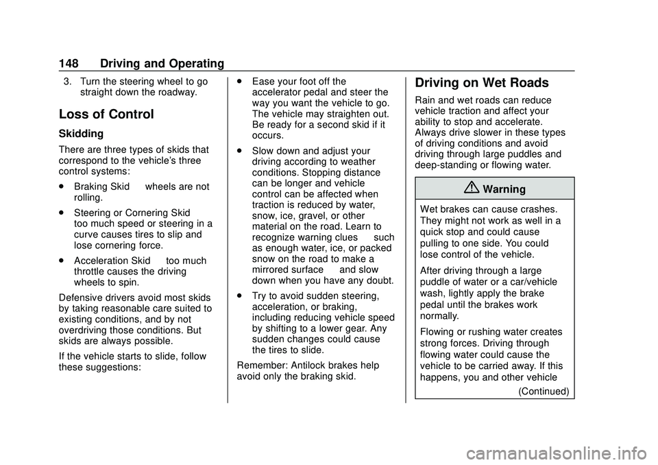 CHEVROLET MALIBU 2020  Owners Manual Chevrolet Malibu Owner Manual (GMNA-Localizing-U.S./Canada/Mexico-
13555849) - 2020 - CRC - 8/16/19
148 Driving and Operating
3. Turn the steering wheel to gostraight down the roadway.
Loss of Control