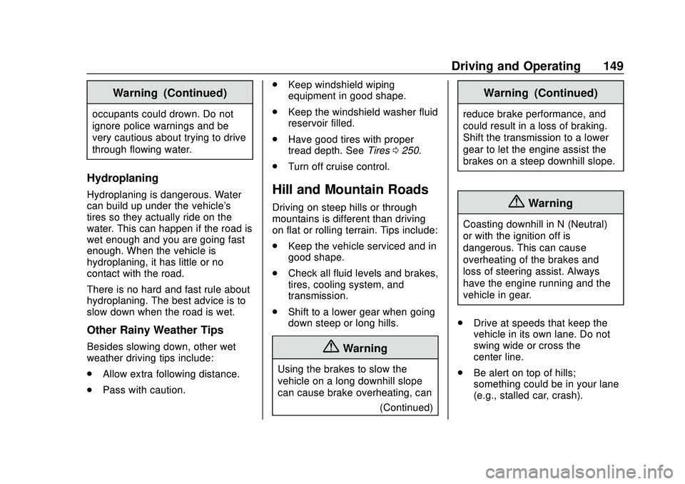 CHEVROLET MALIBU 2020 Owners Manual Chevrolet Malibu Owner Manual (GMNA-Localizing-U.S./Canada/Mexico-
13555849) - 2020 - CRC - 8/16/19
Driving and Operating 149
Warning (Continued)
occupants could drown. Do not
ignore police warnings a CHEVROLET MALIBU 2020 Owners Manual Chevrolet Malibu Owner Manual (GMNA-Localizing-U.S./Canada/Mexico-
13555849) - 2020 - CRC - 8/16/19
Driving and Operating 149
Warning (Continued)
occupants could drown. Do not
ignore police warnings a
