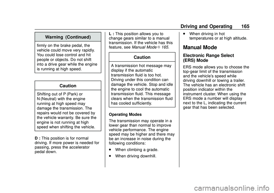 CHEVROLET MALIBU 2020 Owners Manual Chevrolet Malibu Owner Manual (GMNA-Localizing-U.S./Canada/Mexico-
13555849) - 2020 - CRC - 8/16/19
Driving and Operating 165
Warning (Continued)
firmly on the brake pedal, the
vehicle could move very CHEVROLET MALIBU 2020 Owners Manual Chevrolet Malibu Owner Manual (GMNA-Localizing-U.S./Canada/Mexico-
13555849) - 2020 - CRC - 8/16/19
Driving and Operating 165
Warning (Continued)
firmly on the brake pedal, the
vehicle could move very