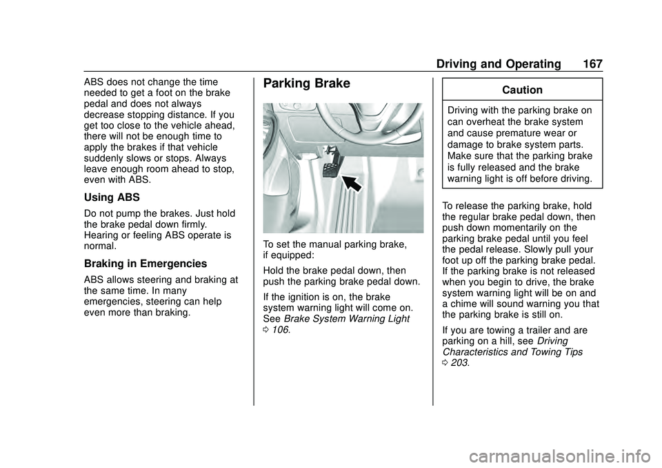 CHEVROLET MALIBU 2020 Owners Manual Chevrolet Malibu Owner Manual (GMNA-Localizing-U.S./Canada/Mexico-
13555849) - 2020 - CRC - 8/16/19
Driving and Operating 167
ABS does not change the time
needed to get a foot on the brake
pedal and d CHEVROLET MALIBU 2020 Owners Manual Chevrolet Malibu Owner Manual (GMNA-Localizing-U.S./Canada/Mexico-
13555849) - 2020 - CRC - 8/16/19
Driving and Operating 167
ABS does not change the time
needed to get a foot on the brake
pedal and d