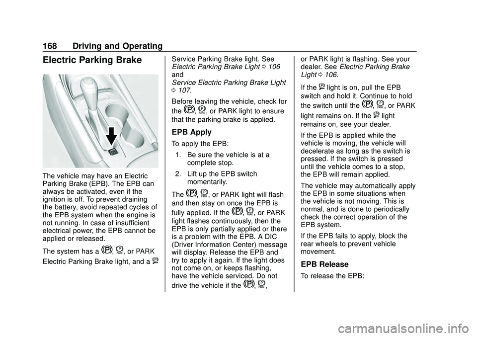 CHEVROLET MALIBU 2020 Owners Manual Chevrolet Malibu Owner Manual (GMNA-Localizing-U.S./Canada/Mexico-
13555849) - 2020 - CRC - 8/16/19
168 Driving and Operating
Electric Parking Brake
The vehicle may have an Electric
Parking Brake (EPB CHEVROLET MALIBU 2020 Owners Manual Chevrolet Malibu Owner Manual (GMNA-Localizing-U.S./Canada/Mexico-
13555849) - 2020 - CRC - 8/16/19
168 Driving and Operating
Electric Parking Brake
The vehicle may have an Electric
Parking Brake (EPB