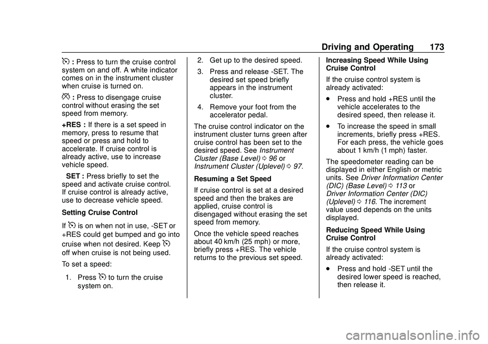 CHEVROLET MALIBU 2020 Owners Manual Chevrolet Malibu Owner Manual (GMNA-Localizing-U.S./Canada/Mexico-
13555849) - 2020 - CRC - 8/16/19
Driving and Operating 173
5:Press to turn the cruise control
system on and off. A white indicator
co CHEVROLET MALIBU 2020 Owners Manual Chevrolet Malibu Owner Manual (GMNA-Localizing-U.S./Canada/Mexico-
13555849) - 2020 - CRC - 8/16/19
Driving and Operating 173
5:Press to turn the cruise control
system on and off. A white indicator
co