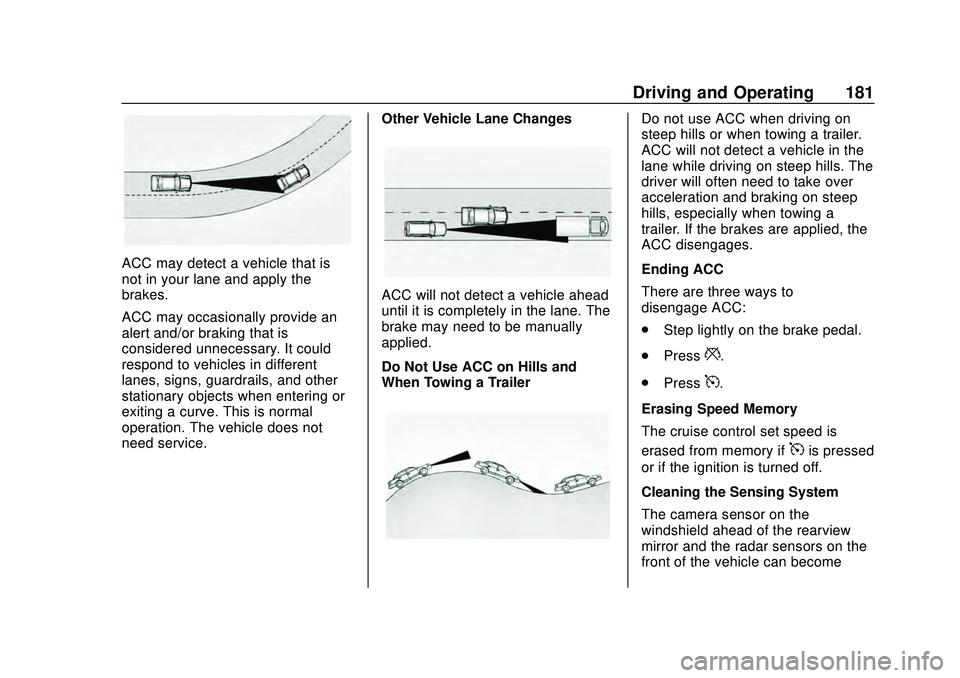 CHEVROLET MALIBU 2020 Owners Manual Chevrolet Malibu Owner Manual (GMNA-Localizing-U.S./Canada/Mexico-
13555849) - 2020 - CRC - 8/16/19
Driving and Operating 181
ACC may detect a vehicle that is
not in your lane and apply the
brakes.
AC CHEVROLET MALIBU 2020 Owners Manual Chevrolet Malibu Owner Manual (GMNA-Localizing-U.S./Canada/Mexico-
13555849) - 2020 - CRC - 8/16/19
Driving and Operating 181
ACC may detect a vehicle that is
not in your lane and apply the
brakes.
AC