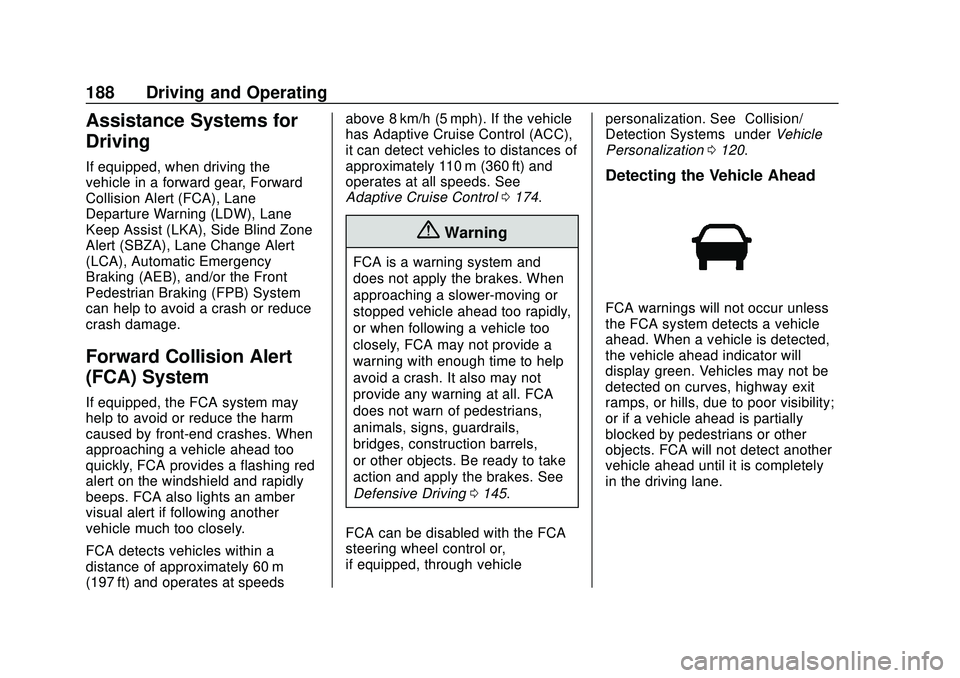 CHEVROLET MALIBU 2020 Owners Manual Chevrolet Malibu Owner Manual (GMNA-Localizing-U.S./Canada/Mexico-
13555849) - 2020 - CRC - 8/16/19
188 Driving and Operating
Assistance Systems for
Driving
If equipped, when driving the
vehicle in a CHEVROLET MALIBU 2020 Owners Manual Chevrolet Malibu Owner Manual (GMNA-Localizing-U.S./Canada/Mexico-
13555849) - 2020 - CRC - 8/16/19
188 Driving and Operating
Assistance Systems for
Driving
If equipped, when driving the
vehicle in a