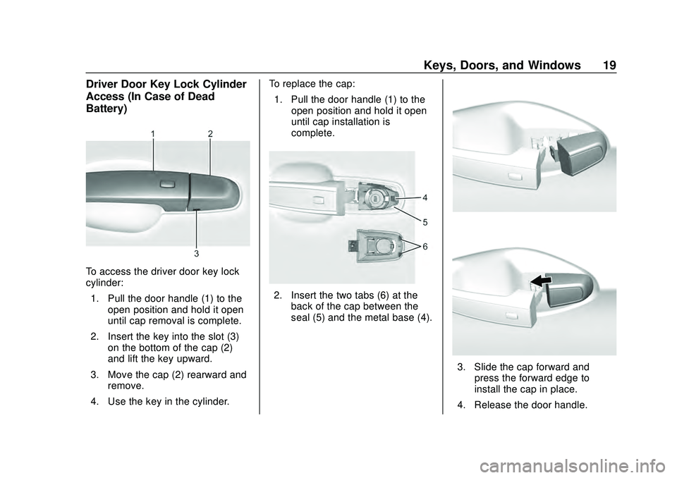 CHEVROLET MALIBU 2020 User Guide Chevrolet Malibu Owner Manual (GMNA-Localizing-U.S./Canada/Mexico-
13555849) - 2020 - CRC - 8/16/19
Keys, Doors, and Windows 19
Driver Door Key Lock Cylinder
Access (In Case of Dead
Battery)
To access CHEVROLET MALIBU 2020 User Guide Chevrolet Malibu Owner Manual (GMNA-Localizing-U.S./Canada/Mexico-
13555849) - 2020 - CRC - 8/16/19
Keys, Doors, and Windows 19
Driver Door Key Lock Cylinder
Access (In Case of Dead
Battery)
To access