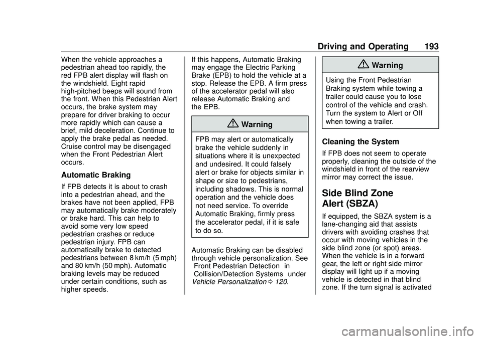 CHEVROLET MALIBU 2020 Owners Manual Chevrolet Malibu Owner Manual (GMNA-Localizing-U.S./Canada/Mexico-
13555849) - 2020 - CRC - 8/16/19
Driving and Operating 193
When the vehicle approaches a
pedestrian ahead too rapidly, the
red FPB al CHEVROLET MALIBU 2020 Owners Manual Chevrolet Malibu Owner Manual (GMNA-Localizing-U.S./Canada/Mexico-
13555849) - 2020 - CRC - 8/16/19
Driving and Operating 193
When the vehicle approaches a
pedestrian ahead too rapidly, the
red FPB al