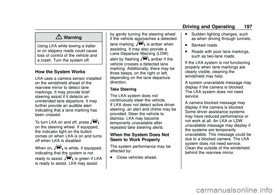 CHEVROLET MALIBU 2020 Owners Manual Chevrolet Malibu Owner Manual (GMNA-Localizing-U.S./Canada/Mexico-
13555849) - 2020 - CRC - 8/16/19
Driving and Operating 197
{Warning
Using LKA while towing a trailer
or on slippery roads could cause CHEVROLET MALIBU 2020 Owners Manual Chevrolet Malibu Owner Manual (GMNA-Localizing-U.S./Canada/Mexico-
13555849) - 2020 - CRC - 8/16/19
Driving and Operating 197
{Warning
Using LKA while towing a trailer
or on slippery roads could cause