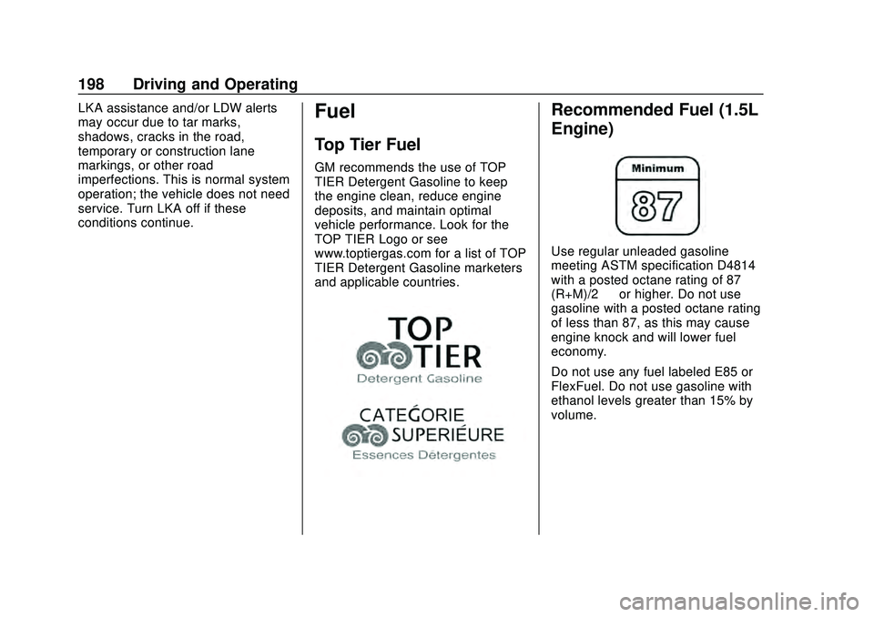 CHEVROLET MALIBU 2020 Owners Manual Chevrolet Malibu Owner Manual (GMNA-Localizing-U.S./Canada/Mexico-
13555849) - 2020 - CRC - 8/16/19
198 Driving and Operating
LKA assistance and/or LDW alerts
may occur due to tar marks,
shadows, crac CHEVROLET MALIBU 2020 Owners Manual Chevrolet Malibu Owner Manual (GMNA-Localizing-U.S./Canada/Mexico-
13555849) - 2020 - CRC - 8/16/19
198 Driving and Operating
LKA assistance and/or LDW alerts
may occur due to tar marks,
shadows, crac