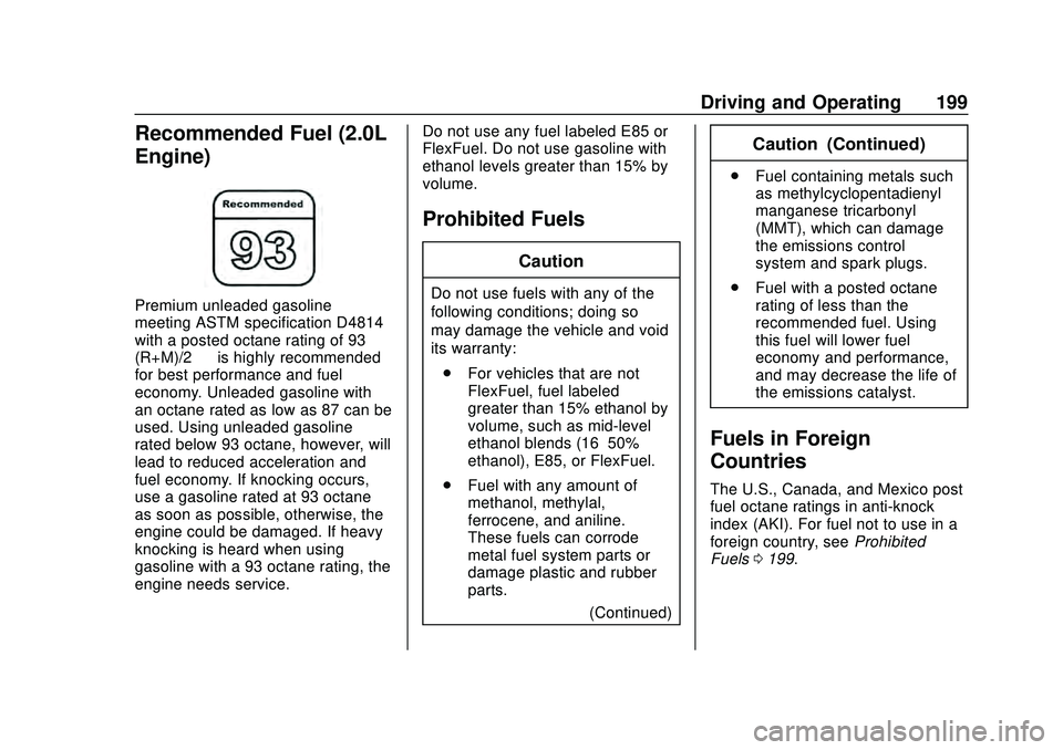 CHEVROLET MALIBU 2020 Owners Manual Chevrolet Malibu Owner Manual (GMNA-Localizing-U.S./Canada/Mexico-
13555849) - 2020 - CRC - 8/16/19
Driving and Operating 199
Recommended Fuel (2.0L
Engine)
Premium unleaded gasoline
meeting ASTM spec CHEVROLET MALIBU 2020 Owners Manual Chevrolet Malibu Owner Manual (GMNA-Localizing-U.S./Canada/Mexico-
13555849) - 2020 - CRC - 8/16/19
Driving and Operating 199
Recommended Fuel (2.0L
Engine)
Premium unleaded gasoline
meeting ASTM spec
