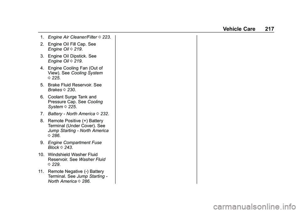 CHEVROLET MALIBU 2020  Owners Manual Chevrolet Malibu Owner Manual (GMNA-Localizing-U.S./Canada/Mexico-
13555849) - 2020 - CRC - 8/21/19
Vehicle Care 217
1.Engine Air Cleaner/Filter 0223.
2. Engine Oil Fill Cap. See Engine Oil 0219.
3. E