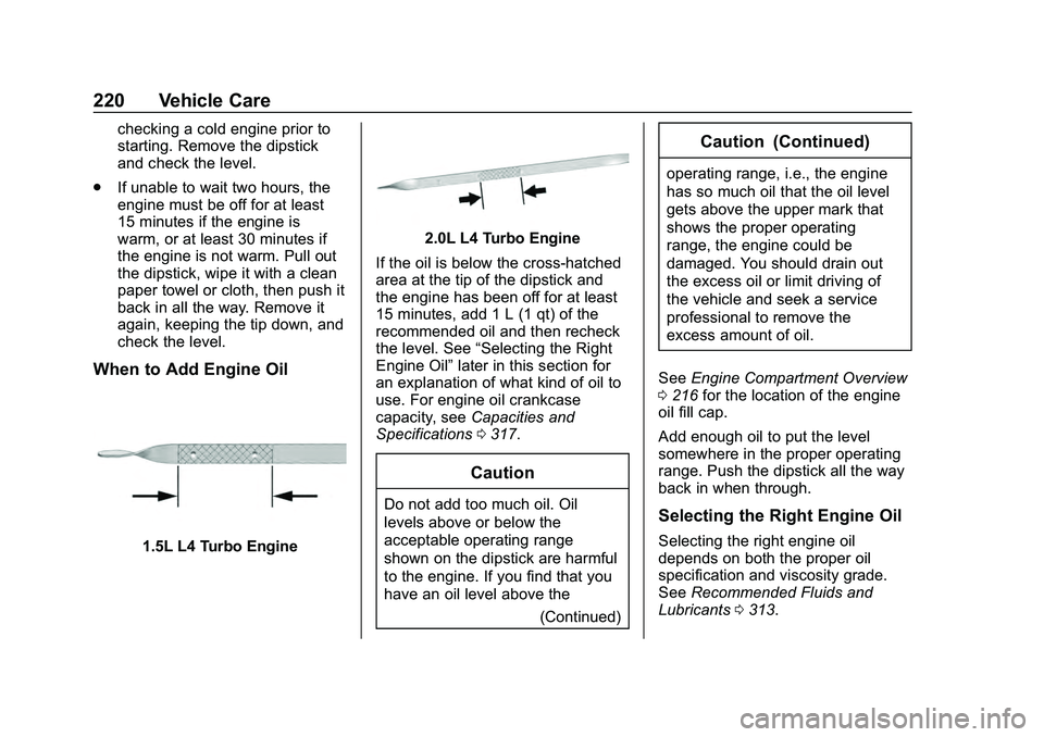 CHEVROLET MALIBU 2020 Owners Manual Chevrolet Malibu Owner Manual (GMNA-Localizing-U.S./Canada/Mexico-
13555849) - 2020 - CRC - 8/21/19
220 Vehicle Care
checking a cold engine prior to
starting. Remove the dipstick
and check the level.
CHEVROLET MALIBU 2020 Owners Manual Chevrolet Malibu Owner Manual (GMNA-Localizing-U.S./Canada/Mexico-
13555849) - 2020 - CRC - 8/21/19
220 Vehicle Care
checking a cold engine prior to
starting. Remove the dipstick
and check the level.