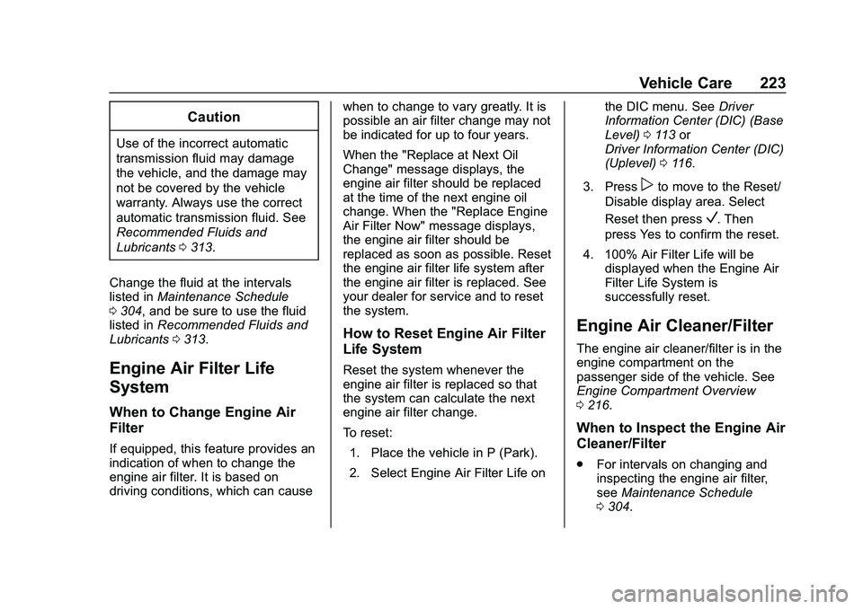 CHEVROLET MALIBU 2020  Owners Manual Chevrolet Malibu Owner Manual (GMNA-Localizing-U.S./Canada/Mexico-
13555849) - 2020 - CRC - 8/21/19
Vehicle Care 223
Caution
Use of the incorrect automatic
transmission fluid may damage
the vehicle, a