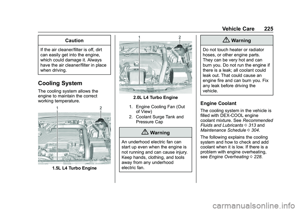 CHEVROLET MALIBU 2020 User Guide Chevrolet Malibu Owner Manual (GMNA-Localizing-U.S./Canada/Mexico-
13555849) - 2020 - CRC - 8/21/19
Vehicle Care 225
Caution
If the air cleaner/filter is off, dirt
can easily get into the engine,
whic