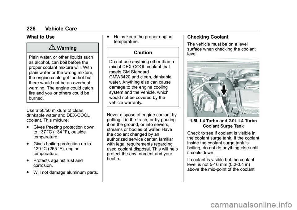 CHEVROLET MALIBU 2020 Owners Manual Chevrolet Malibu Owner Manual (GMNA-Localizing-U.S./Canada/Mexico-
13555849) - 2020 - CRC - 8/21/19
226 Vehicle Care
What to Use
{Warning
Plain water, or other liquids such
as alcohol, can boil before CHEVROLET MALIBU 2020 Owners Manual Chevrolet Malibu Owner Manual (GMNA-Localizing-U.S./Canada/Mexico-
13555849) - 2020 - CRC - 8/21/19
226 Vehicle Care
What to Use
{Warning
Plain water, or other liquids such
as alcohol, can boil before
