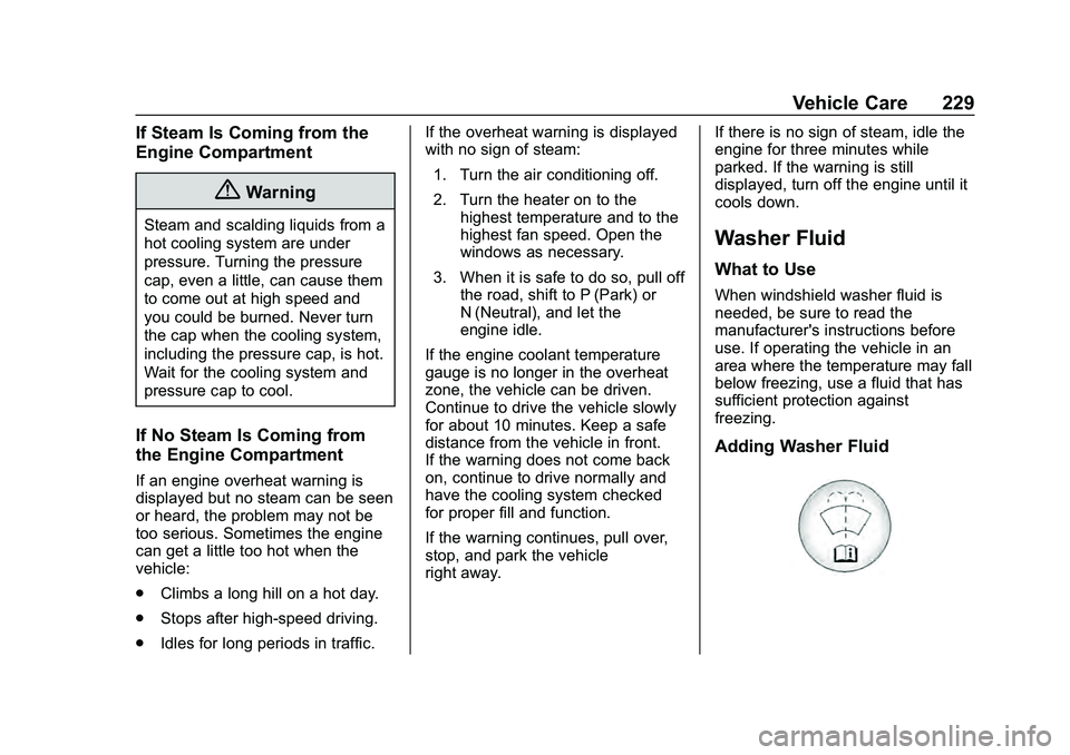 CHEVROLET MALIBU 2020 Owners Manual Chevrolet Malibu Owner Manual (GMNA-Localizing-U.S./Canada/Mexico-
13555849) - 2020 - CRC - 8/21/19
Vehicle Care 229
If Steam Is Coming from the
Engine Compartment
{Warning
Steam and scalding liquids CHEVROLET MALIBU 2020 Owners Manual Chevrolet Malibu Owner Manual (GMNA-Localizing-U.S./Canada/Mexico-
13555849) - 2020 - CRC - 8/21/19
Vehicle Care 229
If Steam Is Coming from the
Engine Compartment
{Warning
Steam and scalding liquids