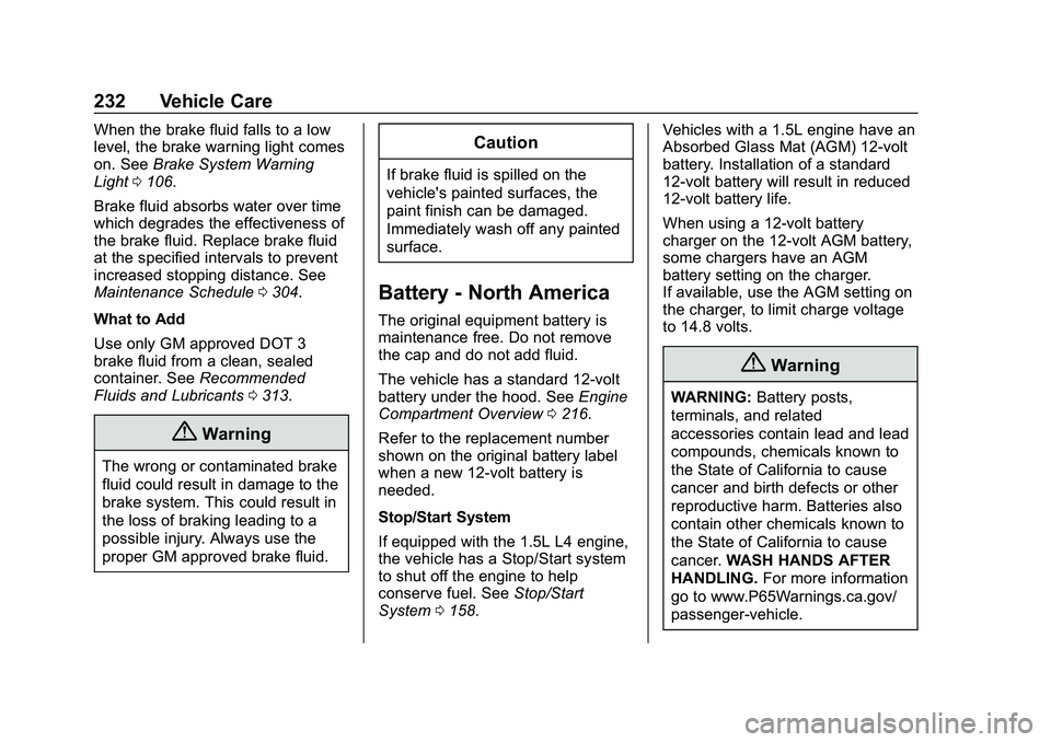 CHEVROLET MALIBU 2020 Owners Manual Chevrolet Malibu Owner Manual (GMNA-Localizing-U.S./Canada/Mexico-
13555849) - 2020 - CRC - 8/21/19
232 Vehicle Care
When the brake fluid falls to a low
level, the brake warning light comes
on. SeeBra CHEVROLET MALIBU 2020 Owners Manual Chevrolet Malibu Owner Manual (GMNA-Localizing-U.S./Canada/Mexico-
13555849) - 2020 - CRC - 8/21/19
232 Vehicle Care
When the brake fluid falls to a low
level, the brake warning light comes
on. SeeBra