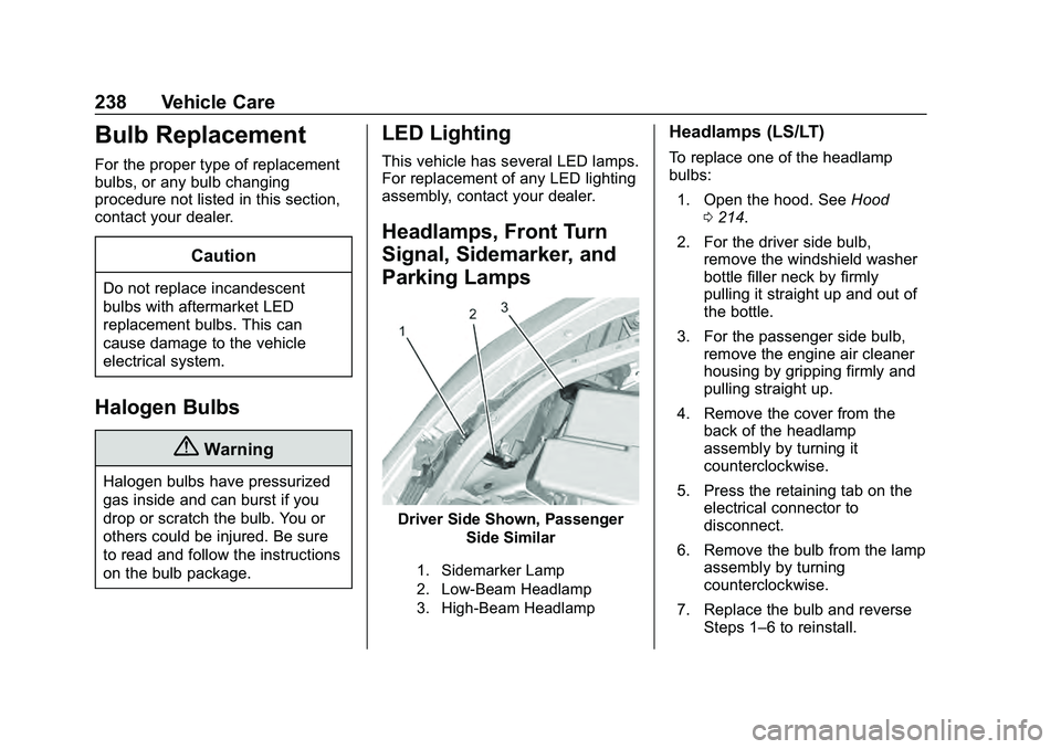 CHEVROLET MALIBU 2020 Owners Manual Chevrolet Malibu Owner Manual (GMNA-Localizing-U.S./Canada/Mexico-
13555849) - 2020 - CRC - 8/21/19
238 Vehicle Care
Bulb Replacement
For the proper type of replacement
bulbs, or any bulb changing
pro CHEVROLET MALIBU 2020 Owners Manual Chevrolet Malibu Owner Manual (GMNA-Localizing-U.S./Canada/Mexico-
13555849) - 2020 - CRC - 8/21/19
238 Vehicle Care
Bulb Replacement
For the proper type of replacement
bulbs, or any bulb changing
pro