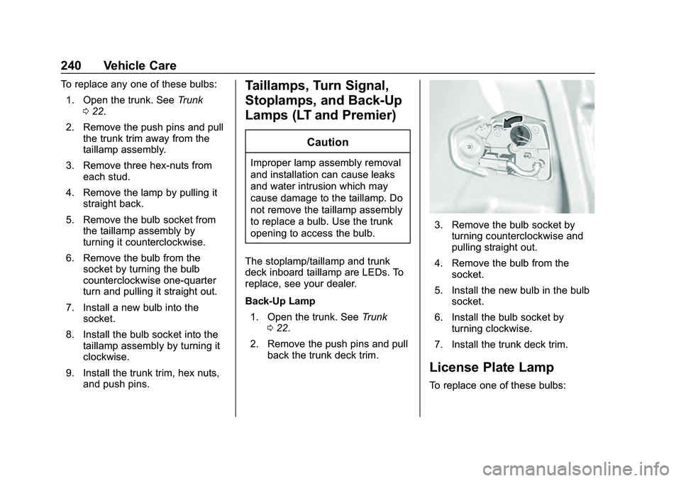 CHEVROLET MALIBU 2020 Owners Manual Chevrolet Malibu Owner Manual (GMNA-Localizing-U.S./Canada/Mexico-
13555849) - 2020 - CRC - 8/21/19
240 Vehicle Care
To replace any one of these bulbs:1. Open the trunk. See Trunk
0 22.
2. Remove the CHEVROLET MALIBU 2020 Owners Manual Chevrolet Malibu Owner Manual (GMNA-Localizing-U.S./Canada/Mexico-
13555849) - 2020 - CRC - 8/21/19
240 Vehicle Care
To replace any one of these bulbs:1. Open the trunk. See Trunk
0 22.
2. Remove the