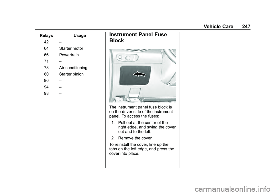 CHEVROLET MALIBU 2020 Owners Manual Chevrolet Malibu Owner Manual (GMNA-Localizing-U.S./Canada/Mexico-
13555849) - 2020 - CRC - 8/21/19
Vehicle Care 247
RelaysUsage
42 –
64 Starter motor
66 Powertrain
71 –
73 Air conditioning
80 Sta CHEVROLET MALIBU 2020 Owners Manual Chevrolet Malibu Owner Manual (GMNA-Localizing-U.S./Canada/Mexico-
13555849) - 2020 - CRC - 8/21/19
Vehicle Care 247
RelaysUsage
42 –
64 Starter motor
66 Powertrain
71 –
73 Air conditioning
80 Sta