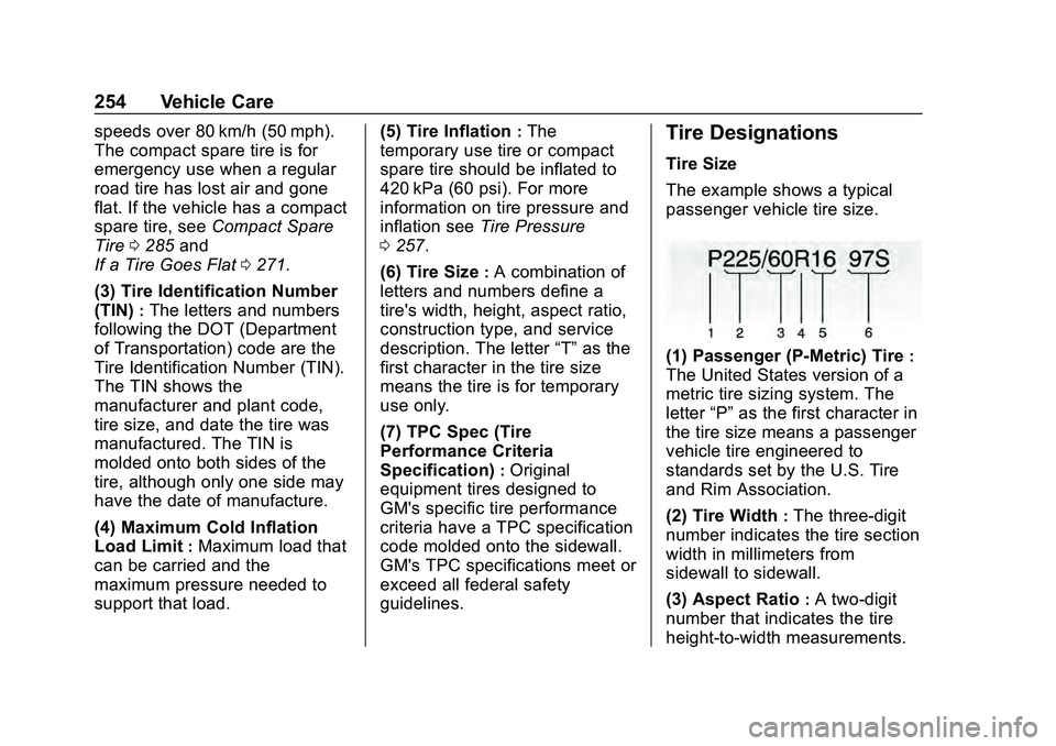 CHEVROLET MALIBU 2020 Owners Manual Chevrolet Malibu Owner Manual (GMNA-Localizing-U.S./Canada/Mexico-
13555849) - 2020 - CRC - 8/21/19
254 Vehicle Care
speeds over 80 km/h (50 mph).
The compact spare tire is for
emergency use when a re CHEVROLET MALIBU 2020 Owners Manual Chevrolet Malibu Owner Manual (GMNA-Localizing-U.S./Canada/Mexico-
13555849) - 2020 - CRC - 8/21/19
254 Vehicle Care
speeds over 80 km/h (50 mph).
The compact spare tire is for
emergency use when a re