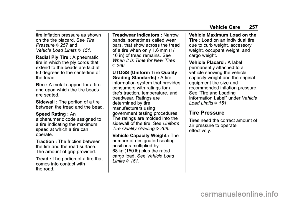 CHEVROLET MALIBU 2020 Owners Manual Chevrolet Malibu Owner Manual (GMNA-Localizing-U.S./Canada/Mexico-
13555849) - 2020 - CRC - 8/21/19
Vehicle Care 257
tire inflation pressure as shown
on the tire placard. SeeTire
Pressure 0257 and
Veh CHEVROLET MALIBU 2020 Owners Manual Chevrolet Malibu Owner Manual (GMNA-Localizing-U.S./Canada/Mexico-
13555849) - 2020 - CRC - 8/21/19
Vehicle Care 257
tire inflation pressure as shown
on the tire placard. SeeTire
Pressure 0257 and
Veh