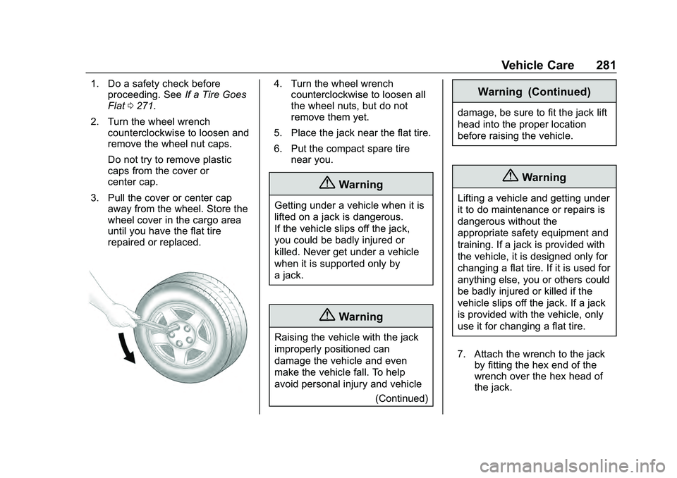 CHEVROLET MALIBU 2020 Owners Manual Chevrolet Malibu Owner Manual (GMNA-Localizing-U.S./Canada/Mexico-
13555849) - 2020 - CRC - 8/21/19
Vehicle Care 281
1. Do a safety check beforeproceeding. See If a Tire Goes
Flat 0271.
2. Turn the wh CHEVROLET MALIBU 2020 Owners Manual Chevrolet Malibu Owner Manual (GMNA-Localizing-U.S./Canada/Mexico-
13555849) - 2020 - CRC - 8/21/19
Vehicle Care 281
1. Do a safety check beforeproceeding. See If a Tire Goes
Flat 0271.
2. Turn the wh