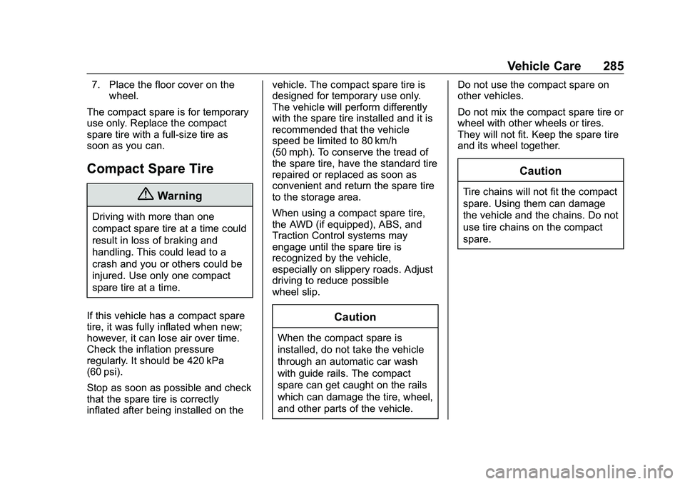 CHEVROLET MALIBU 2020 Owners Manual Chevrolet Malibu Owner Manual (GMNA-Localizing-U.S./Canada/Mexico-
13555849) - 2020 - CRC - 8/21/19
Vehicle Care 285
7. Place the floor cover on thewheel.
The compact spare is for temporary
use only. CHEVROLET MALIBU 2020 Owners Manual Chevrolet Malibu Owner Manual (GMNA-Localizing-U.S./Canada/Mexico-
13555849) - 2020 - CRC - 8/21/19
Vehicle Care 285
7. Place the floor cover on thewheel.
The compact spare is for temporary
use only.