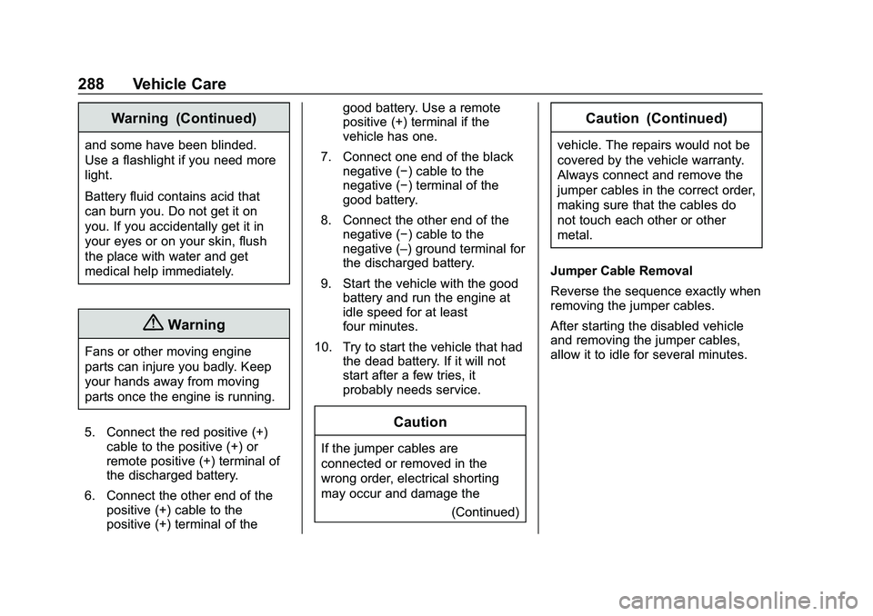 CHEVROLET MALIBU 2020 Owners Manual Chevrolet Malibu Owner Manual (GMNA-Localizing-U.S./Canada/Mexico-
13555849) - 2020 - CRC - 8/21/19
288 Vehicle Care
Warning (Continued)
and some have been blinded.
Use a flashlight if you need more
l CHEVROLET MALIBU 2020 Owners Manual Chevrolet Malibu Owner Manual (GMNA-Localizing-U.S./Canada/Mexico-
13555849) - 2020 - CRC - 8/21/19
288 Vehicle Care
Warning (Continued)
and some have been blinded.
Use a flashlight if you need more
l