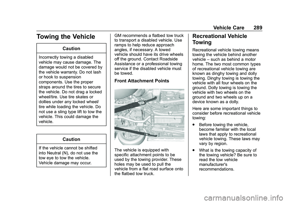 CHEVROLET MALIBU 2020 Owners Manual Chevrolet Malibu Owner Manual (GMNA-Localizing-U.S./Canada/Mexico-
13555849) - 2020 - CRC - 8/21/19
Vehicle Care 289
Towing the Vehicle
Caution
Incorrectly towing a disabled
vehicle may cause damage. CHEVROLET MALIBU 2020 Owners Manual Chevrolet Malibu Owner Manual (GMNA-Localizing-U.S./Canada/Mexico-
13555849) - 2020 - CRC - 8/21/19
Vehicle Care 289
Towing the Vehicle
Caution
Incorrectly towing a disabled
vehicle may cause damage.