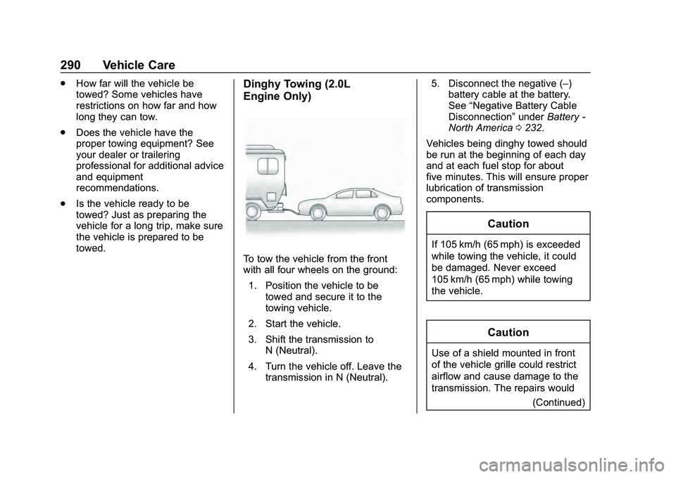 CHEVROLET MALIBU 2020 Owners Manual Chevrolet Malibu Owner Manual (GMNA-Localizing-U.S./Canada/Mexico-
13555849) - 2020 - CRC - 8/21/19
290 Vehicle Care
.How far will the vehicle be
towed? Some vehicles have
restrictions on how far and CHEVROLET MALIBU 2020 Owners Manual Chevrolet Malibu Owner Manual (GMNA-Localizing-U.S./Canada/Mexico-
13555849) - 2020 - CRC - 8/21/19
290 Vehicle Care
.How far will the vehicle be
towed? Some vehicles have
restrictions on how far and
