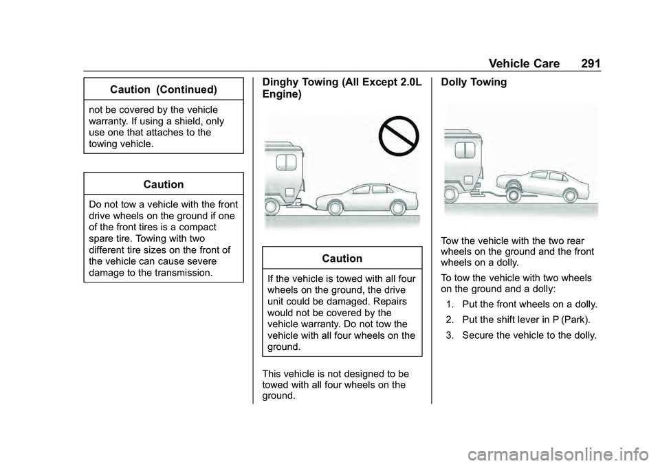 CHEVROLET MALIBU 2020 Owners Manual Chevrolet Malibu Owner Manual (GMNA-Localizing-U.S./Canada/Mexico-
13555849) - 2020 - CRC - 8/21/19
Vehicle Care 291
Caution (Continued)
not be covered by the vehicle
warranty. If using a shield, only CHEVROLET MALIBU 2020 Owners Manual Chevrolet Malibu Owner Manual (GMNA-Localizing-U.S./Canada/Mexico-
13555849) - 2020 - CRC - 8/21/19
Vehicle Care 291
Caution (Continued)
not be covered by the vehicle
warranty. If using a shield, only
