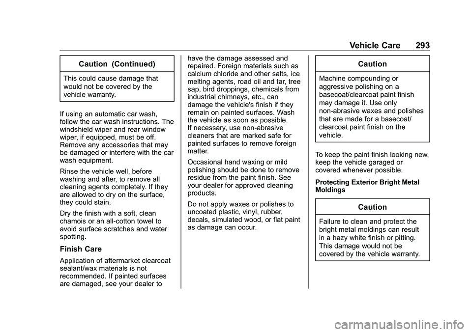 CHEVROLET MALIBU 2020 Owners Manual Chevrolet Malibu Owner Manual (GMNA-Localizing-U.S./Canada/Mexico-
13555849) - 2020 - CRC - 8/21/19
Vehicle Care 293
Caution (Continued)
This could cause damage that
would not be covered by the
vehicl CHEVROLET MALIBU 2020 Owners Manual Chevrolet Malibu Owner Manual (GMNA-Localizing-U.S./Canada/Mexico-
13555849) - 2020 - CRC - 8/21/19
Vehicle Care 293
Caution (Continued)
This could cause damage that
would not be covered by the
vehicl