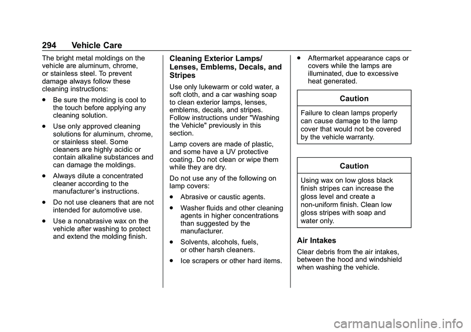 CHEVROLET MALIBU 2020 Owners Manual Chevrolet Malibu Owner Manual (GMNA-Localizing-U.S./Canada/Mexico-
13555849) - 2020 - CRC - 8/21/19
294 Vehicle Care
The bright metal moldings on the
vehicle are aluminum, chrome,
or stainless steel. CHEVROLET MALIBU 2020 Owners Manual Chevrolet Malibu Owner Manual (GMNA-Localizing-U.S./Canada/Mexico-
13555849) - 2020 - CRC - 8/21/19
294 Vehicle Care
The bright metal moldings on the
vehicle are aluminum, chrome,
or stainless steel.