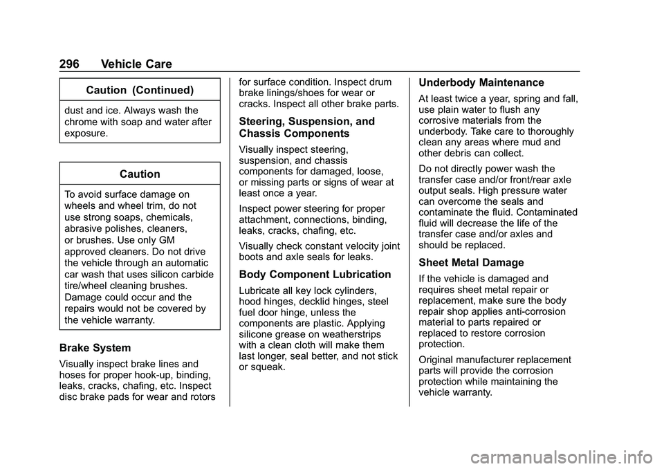 CHEVROLET MALIBU 2020 Owners Manual Chevrolet Malibu Owner Manual (GMNA-Localizing-U.S./Canada/Mexico-
13555849) - 2020 - CRC - 8/21/19
296 Vehicle Care
Caution (Continued)
dust and ice. Always wash the
chrome with soap and water after
CHEVROLET MALIBU 2020 Owners Manual Chevrolet Malibu Owner Manual (GMNA-Localizing-U.S./Canada/Mexico-
13555849) - 2020 - CRC - 8/21/19
296 Vehicle Care
Caution (Continued)
dust and ice. Always wash the
chrome with soap and water after