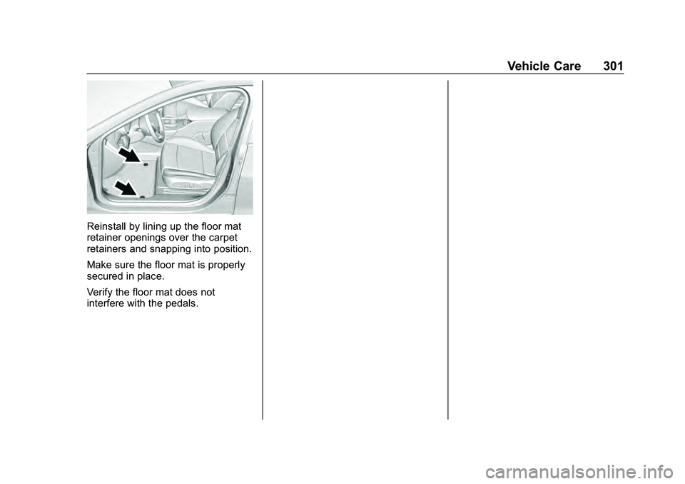 CHEVROLET MALIBU 2020 Owners Manual Chevrolet Malibu Owner Manual (GMNA-Localizing-U.S./Canada/Mexico-
13555849) - 2020 - CRC - 8/21/19
Vehicle Care 301
Reinstall by lining up the floor mat
retainer openings over the carpet
retainers an CHEVROLET MALIBU 2020 Owners Manual Chevrolet Malibu Owner Manual (GMNA-Localizing-U.S./Canada/Mexico-
13555849) - 2020 - CRC - 8/21/19
Vehicle Care 301
Reinstall by lining up the floor mat
retainer openings over the carpet
retainers an