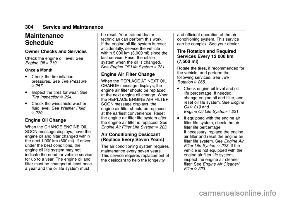 CHEVROLET MALIBU 2020 User Guide Chevrolet Malibu Owner Manual (GMNA-Localizing-U.S./Canada/Mexico-
13555849) - 2020 - CRC - 8/16/19
304 Service and Maintenance
Maintenance
Schedule
Owner Checks and Services
Check the engine oil leve