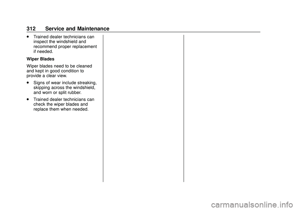 CHEVROLET MALIBU 2020 Owners Manual Chevrolet Malibu Owner Manual (GMNA-Localizing-U.S./Canada/Mexico-
13555849) - 2020 - CRC - 8/16/19
312 Service and Maintenance
.Trained dealer technicians can
inspect the windshield and
recommend pro CHEVROLET MALIBU 2020 Owners Manual Chevrolet Malibu Owner Manual (GMNA-Localizing-U.S./Canada/Mexico-
13555849) - 2020 - CRC - 8/16/19
312 Service and Maintenance
.Trained dealer technicians can
inspect the windshield and
recommend pro