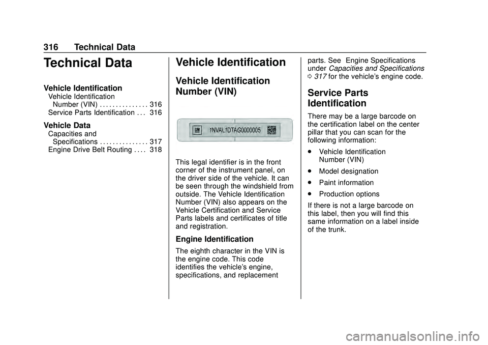 CHEVROLET MALIBU 2020 Owners Manual Chevrolet Malibu Owner Manual (GMNA-Localizing-U.S./Canada/Mexico-
13555849) - 2020 - CRC - 8/16/19
316 Technical Data
Technical Data
Vehicle Identification
Vehicle IdentificationNumber (VIN) . . . . CHEVROLET MALIBU 2020 Owners Manual Chevrolet Malibu Owner Manual (GMNA-Localizing-U.S./Canada/Mexico-
13555849) - 2020 - CRC - 8/16/19
316 Technical Data
Technical Data
Vehicle Identification
Vehicle IdentificationNumber (VIN) . . . .