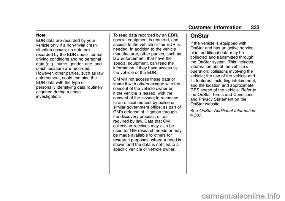CHEVROLET MALIBU 2020 Owners Manual Chevrolet Malibu Owner Manual (GMNA-Localizing-U.S./Canada/Mexico-
13555849) - 2020 - CRC - 8/16/19
Customer Information 333
Note
EDR data are recorded by your
vehicle only if a non-trivial crash
situ CHEVROLET MALIBU 2020 Owners Manual Chevrolet Malibu Owner Manual (GMNA-Localizing-U.S./Canada/Mexico-
13555849) - 2020 - CRC - 8/16/19
Customer Information 333
Note
EDR data are recorded by your
vehicle only if a non-trivial crash
situ