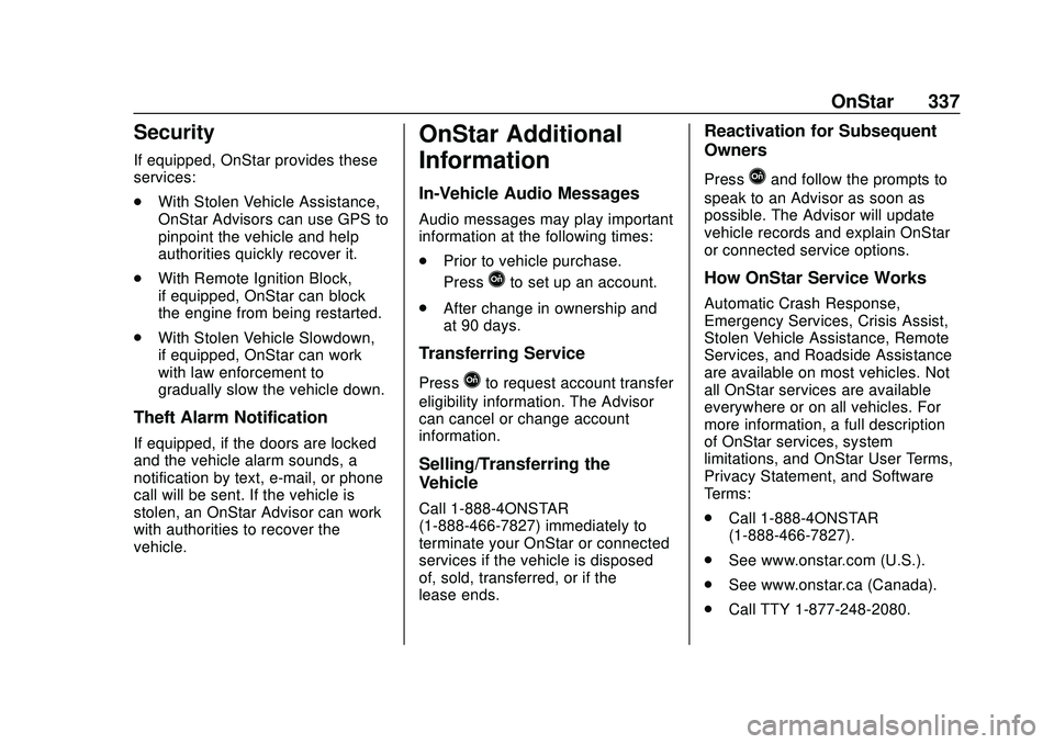 CHEVROLET MALIBU 2020 Owners Manual Chevrolet Malibu Owner Manual (GMNA-Localizing-U.S./Canada/Mexico-
13555849) - 2020 - CRC - 8/16/19
OnStar 337
Security
If equipped, OnStar provides these
services:
.With Stolen Vehicle Assistance,
On CHEVROLET MALIBU 2020 Owners Manual Chevrolet Malibu Owner Manual (GMNA-Localizing-U.S./Canada/Mexico-
13555849) - 2020 - CRC - 8/16/19
OnStar 337
Security
If equipped, OnStar provides these
services:
.With Stolen Vehicle Assistance,
On