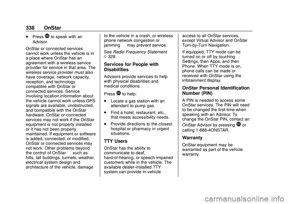 CHEVROLET MALIBU 2020 Owners Manual Chevrolet Malibu Owner Manual (GMNA-Localizing-U.S./Canada/Mexico-
13555849) - 2020 - CRC - 8/16/19
338 OnStar
.PressQto speak with an
Advisor.
OnStar or connected services
cannot work unless the vehi CHEVROLET MALIBU 2020 Owners Manual Chevrolet Malibu Owner Manual (GMNA-Localizing-U.S./Canada/Mexico-
13555849) - 2020 - CRC - 8/16/19
338 OnStar
.PressQto speak with an
Advisor.
OnStar or connected services
cannot work unless the vehi