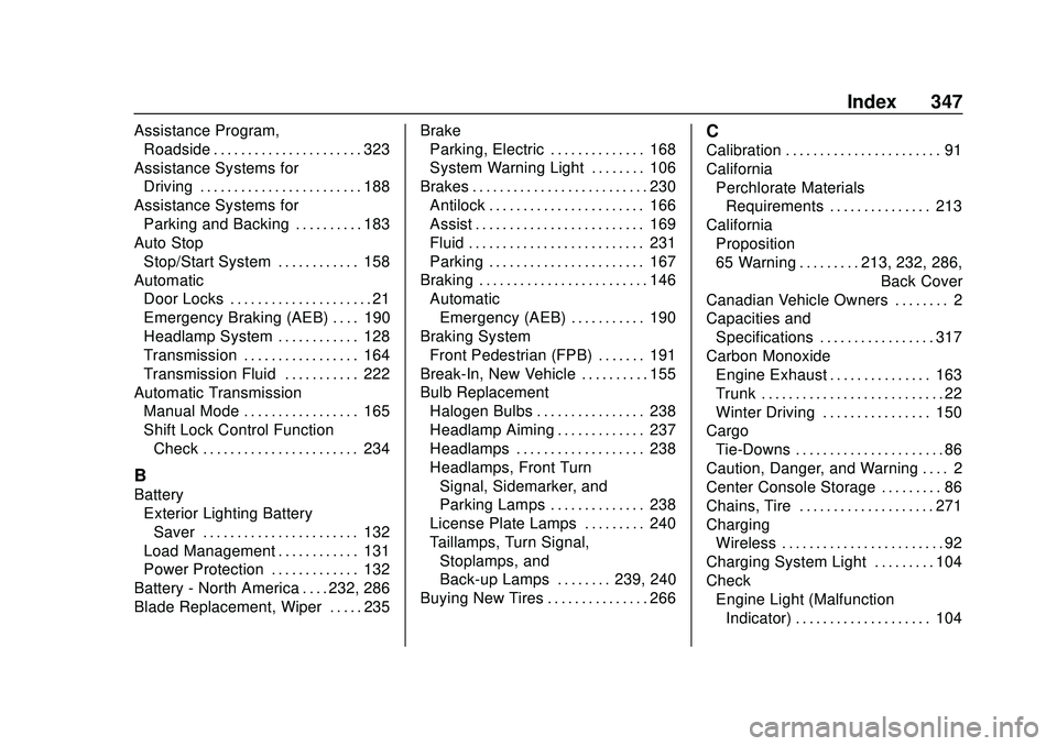 CHEVROLET MALIBU 2020 Owners Manual Chevrolet Malibu Owner Manual (GMNA-Localizing-U.S./Canada/Mexico-
13555849) - 2020 - CRC - 8/16/19
Index 347
Assistance Program,Roadside . . . . . . . . . . . . . . . . . . . . . . 323
Assistance Sys CHEVROLET MALIBU 2020 Owners Manual Chevrolet Malibu Owner Manual (GMNA-Localizing-U.S./Canada/Mexico-
13555849) - 2020 - CRC - 8/16/19
Index 347
Assistance Program,Roadside . . . . . . . . . . . . . . . . . . . . . . 323
Assistance Sys